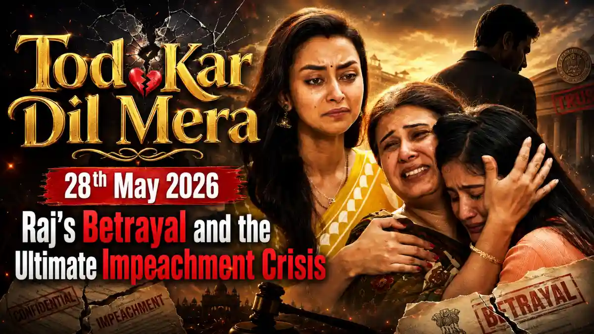 Tod Kar Dil Mera 28th May 2026 Raj’s Betrayal and the Ultimate Impeachment Crisis