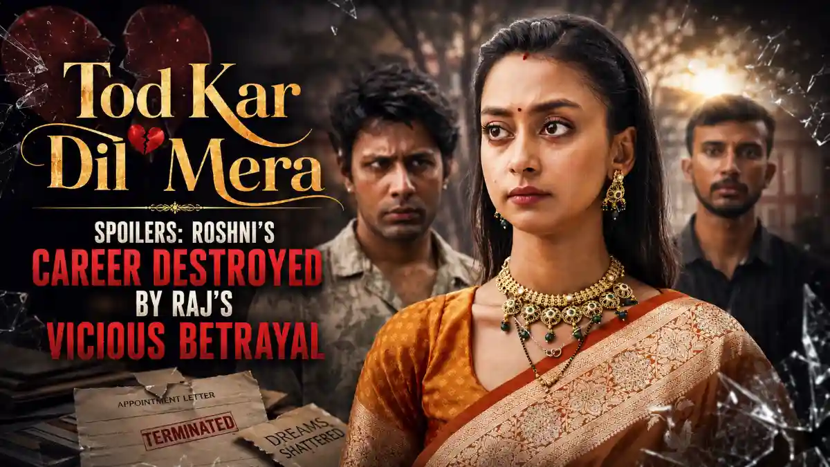 Tod Kar Dil Mera Spoilers Roshni’s Career Destroyed by Raj’s Vicious Betrayal