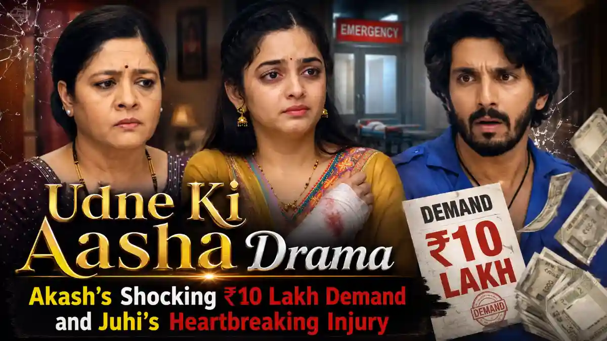 Udne Ki Aasha Drama Akash’s Shocking ₹10 Lakh Demand and Juhi’s Heartbreaking Injury